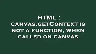 HTML : canvas.getContext is not a function, when called on canvas