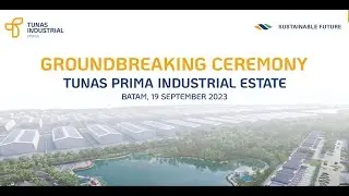 Groundbreaking Ceremony of Tunas Prima Industrial Estate: The First Green Industrial Estate in Batam