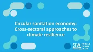 Circular sanitation economy: Cross-sectoral approaches to climate resilience