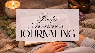 Body Awareness Journaling | Guided Somatic Check-In to Reduce Stress + Reconnect With Your Body
