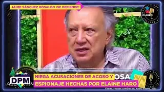 Jaime Sánchez Rosaldo NIEGA las acusaciones de acos0 y espionaje por Elaine Haro | DPM