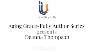 Kindling Faith: Aging Grace-Fully Author Series: Deanna Thompson