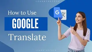 How to Use Google Translate | Quick & Easy Guide | LearnTheTech