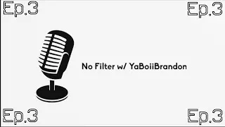 No Filter w/ YaBoiiBrandon (Ep.3)