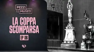 🎙PEZZI DA MUSEO | EP. 06 - La Coppa scomparsa