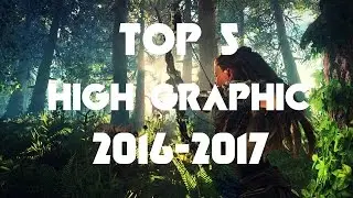 Top 5 High Graphic Games 2016-2017 (part 1)