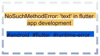 NoSuchMethodError: 'text' in flutter app development