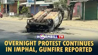 OVERNIGHT PROTEST CONTINUES IN IMPHAL, GUNFIRE REPORTED