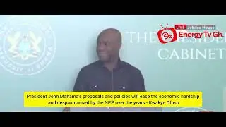 PRESIDENT JOHN MAHAMA'S POLICIES WILL EASE THE ECONOMIC HARDSHIP CAUSED BY THE NPP -KWAKYE OFOSU