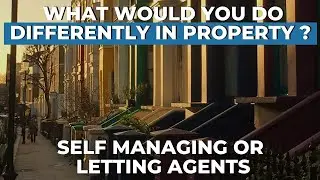 What Would You Do Differently In Property? Self Managing or Letting Agents