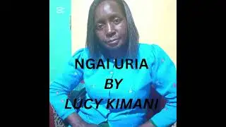 Lucy Kimani- NGAI URIA 