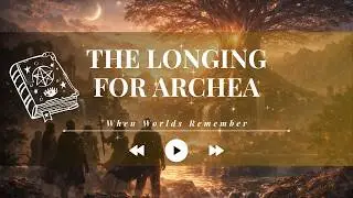 The Longing for Archea &ndash; When Worlds Remember | A Cinematic Continuation of The Legend of Archea
