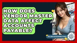 How Does Vendor Master Data Affect Accounts Payable? - Tax and Accounting Coach