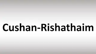 How to Pronounce Cushan-Rishathaim