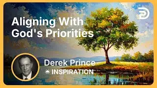 Aligning With God's Priorities | Derek Prince