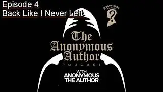 Back Like I Never Left | The Anonymous Author Podcast Ep. 4