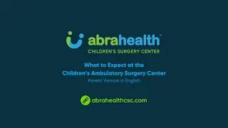Abra Health - What to Expect at the Children's Surgery Center - Adult version