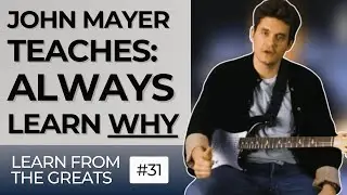 John Mayer Teaches Guitar: Learn WHY