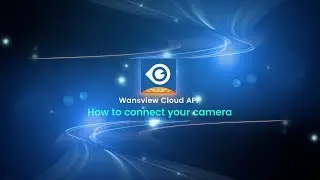 Connecting Your Camera Made Easy-Wansview Cloud App