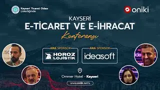 KAYSERİ E-Ticaret ve E-İhracat Konferansı | 29 Kasım 2022 | Özet ve Katılımcılarımızın Görüşleri