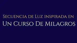 🔥SECUENCIA DE LUZ (Un Curso De Milagros)