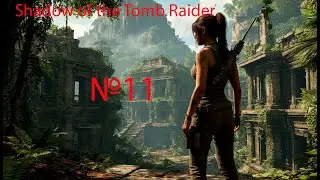 Shadow of the Tomb Raider Definitive Edition Часть 11