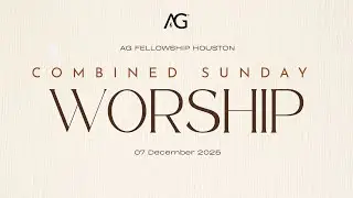 AG Fellowship Houston| Combined Sunday Service - December 7th, 2025