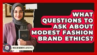 What Questions To Ask About Modest Fashion Brand Ethics? - Muslim Womens Lifestyle
