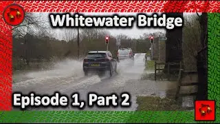 Whitewater Bridge Flood, Ollerton (Episode 1, Part 2) &ldquo;River Floods Road&rdquo;