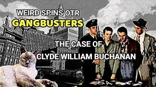 GANGBUSTERS - THE CASE OF CLYDE WILLIAM BUCHANAN #oldtimeradio #OTR 