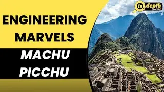 Machu Picchu: Know All about Peru&rsquo;s most visited site | Inca Empire | Engineering Marvels | In depth