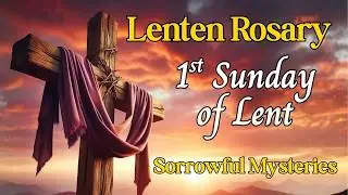 🙏 Rosary for Lent 🙏 First Sunday of Lent 🙏 Sorrowful Mysteries, Walking with Christ
