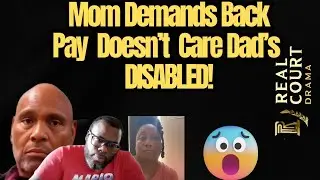 Mom Demands Back Pay  Doesn&rsquo;t Care Dad&rsquo;s  DISABLED!