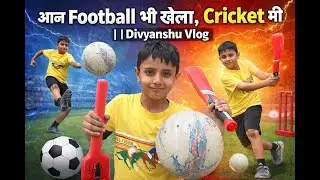 ⚽🏏 आज Football भी खेला, Cricket भी | Divyanshu Vlog #DivyanshuVlog #kidsvideo ##FootballSkills