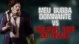 MELHOR TIME do BRASIL vs Meu BUBBA DOMINANTE - Dead by Daylight