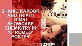 SHAHID KAPOOR AND TRIPTII DIMRI SHOWCASE CHEMISTRY IN O ROMEO POSTER