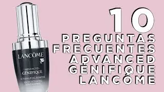 10 Preguntas Frecuentes de Advanced Génifique de Lancôme + RESEÑA