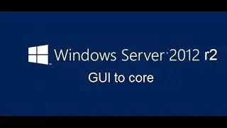 How to convert windows server 2012 r2 GUI to core (part 1)