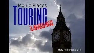 LONDON - Touring the City  |  Truly Remarkable Life