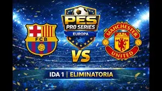 🎮 PES Pro Europa | Barca vs Manchester.U &ndash; &iexcl;Acci&oacute;n Total en 32avos!