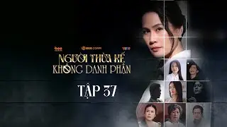 Người Thừa Kế Không Danh Phận - TẬP 37 | PHIM VIỆT NAM MỚI NHẤT 2025 | PHIM TRUYỀN HÌNH VIỆT NAM