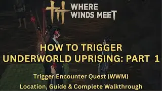 How to Trigger Underworld Uprising: Part 1 Encounter | Where Winds Meet | Location & Guide