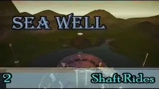 Sea Well 2 - Shaft Rides