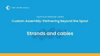 Strands & Cables | Fort Wayne Metals Webinar