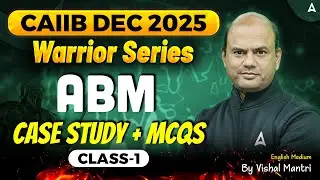 Warrior Series | CAIIB Dec 2025 | ABM | CASE Study + MCQs | Class 1 | By Vishal Mantri