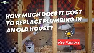 How Much Does It Cost to Replace Plumbing in an Old House?