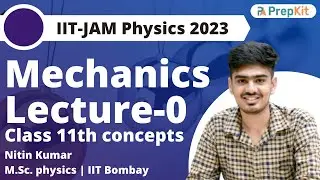 Mechanics Lecture-0 | Class 11 Concepts | IIT-JAM Physics 2023 | Nitin | PrepKit