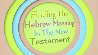 Finding The Hebrew Meaning In The NT with Brad Scott