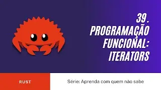 39. Programa&ccedil;&atilde;o Funcional com Rust: Iterators