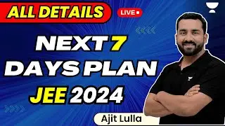 Next 7 Days Plan for JEE 2024 | Unacademy Atoms | Ajit Lulla